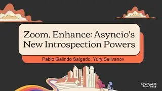 Zoom, Enhance: Asyncio's New Introspection Powers - Pablo Galindo Salgado & Yury Selivanov