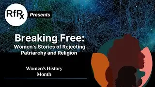 RfRx - Breaking Free: Women&rsquo;s Stories of Rejecting Patriarchy and Religion, featuring RfR Volunteers