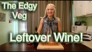 The Edgy Veg: Leftover Wine Solution