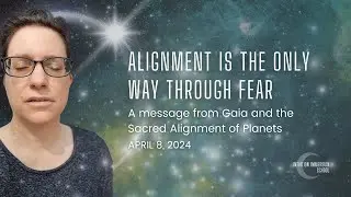Alignment is the only way through fear - Channeling the Cosmos