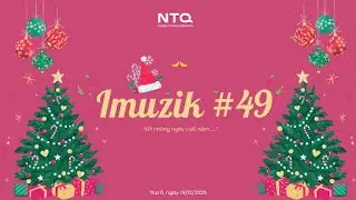 Qu&agrave; tặng &acirc;m nhạc NTQ Imuzik #49 của 2025: &ldquo;KPI&rdquo; những ng&agrave;y cuối năm&hellip;