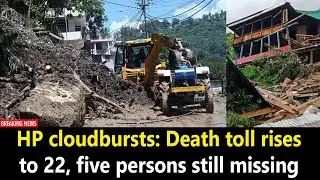 HP cloudbursts: Death toll rises to 22, five persons still missing