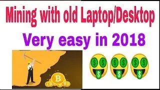 Mining with old Laptop/Desktop is very easy in 2018