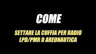 TUTORIAL SETTAGGIO CUFFIA LPD/PMR O AERONAUTICA