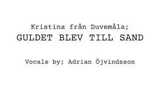 Guldet blev till sand ur Kristina fr&aring;n Duvem&aring;la (cover av Adrian &Ouml;jvindsson)