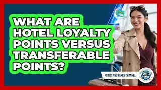 What Are Hotel Loyalty Points Versus Transferable Points?