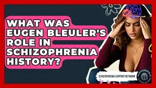 What Was Eugen Bleuler's Role In Schizophrenia History? - Schizophrenia Support Network