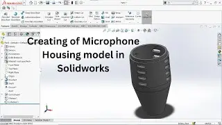 SolidWorks Tutorial | Creating a Microphone housing model.