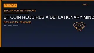 Bitcoin for Institutions Ep 3: Bitcoin Requires a Deflationary Mindset