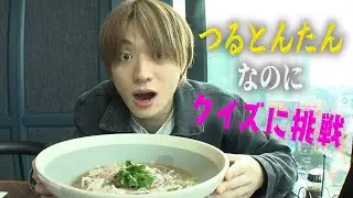 【クイズ×食レポ】大晴初めてのつるとんたんを食す。