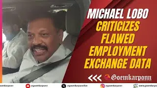 Michael Lobo Criticizes Flawed Employment Exchange Data in Goa Ahead of 2027 Elections