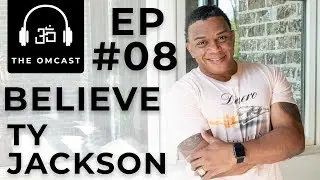 Believe | TheOMCast #008 - Ty Jackson