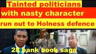 Tainted Politicians with nasty character run out to PM Holness defence. 28 Bank Book SAGA continue