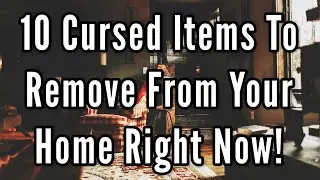 10 Cursed Items To Remove From Your Home Right Now!