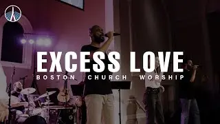 Excess Love - Boston Church Worship