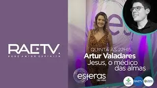 JESUS, O MÉDICO DAS ALMAS - ARTUR VALADARES / Programa Esferas da Vida