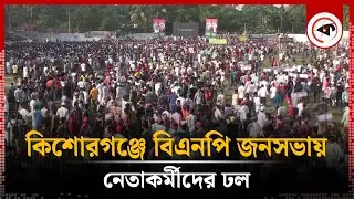 বিএনপি জনসভায় নেতাকর্মীদের ঢল | BNP Somabesh | Kishoreganj News | Kalbela