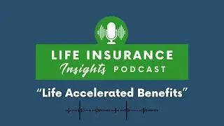 Podcast Episode 35 - Life Accelerated Benefits