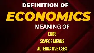What Is Economics? Meaning of Ends, Scarce Means, Alternative Uses.