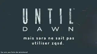until dawn, mais sara ne sait pas utiliser zqsd.
