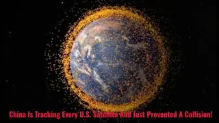 China Is Tracking Every U.S. Satellite And Just Prevented A Collision!