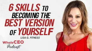 Lisa G. Fitness: 6 Skills to Becoming the Best Version of Yourself | Whole CEO with Lisa G