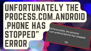SOLVED: &ldquo;Unfortunately the Process.com.android.phone Has Stopped&rdquo; Error In Samsung