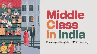 Emergence of Middle Class in India | Pre-British to Post-Independence | UPSC Sociology Insights