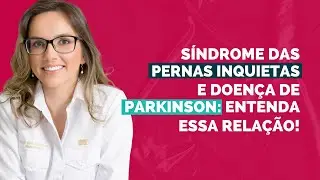 Síndrome das pernas inquietas e doença de Parkinson: entenda essa relação