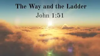 The Way and the Ladder: John 1:51