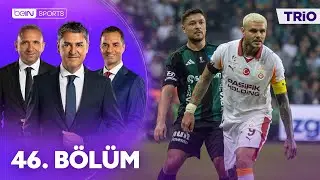 Kocaelispor - Galatasaray | Fenerbah&ccedil;e - Kayserispor | Tartışmalı Pozisyonlar l Trio 46. B&ouml;l&uuml;m