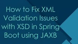 How to Fix XML Validation Issues with XSD in Spring Boot using JAXB