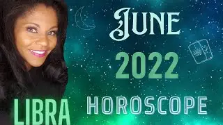 LIBRA JUNE 2022 ASTROLOGY HOROSCOPE