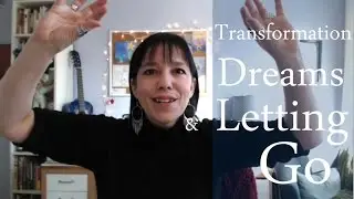 Transformation, Dreams & Letting Go