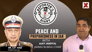 Peace and Preparedness in Jammu & Kashmir with Dr. S.P. Vaid | Reporter&rsquo;s Diary with Ajay Jandyal