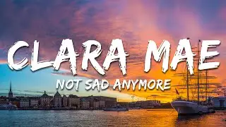 Clara Mae - Not Sad Anymore (Lyrics)