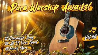 Acoustic Christian Worship: Guitar and Piano Worship You Need to Hear Now (Vol.44)