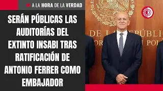 Ser&aacute;n p&uacute;blicas las auditor&iacute;as del extinto Insabi tras ratificaci&oacute;n de Antonio Ferrer como embajador