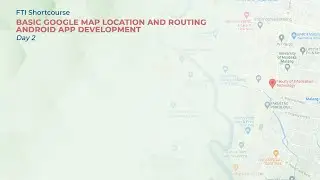 FTI Shortcourse - BASIC GOOGLE MAP LOCATION AND ROUTING ANDROID APP DEVELOPMENT - Day 2