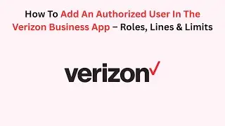 How To Add An Authorized User In The Verizon Business App &ndash; Roles, Lines & Limits