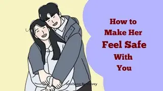 How to Make Her Feel Safe With You