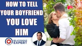 4 Ways To Tell Your Boyfriend That You Love Him!