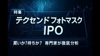 【超大型IPO徹底分析】テクセンド フォトマスク（429A）は買いか？ 専門家がリスクと機会を解説