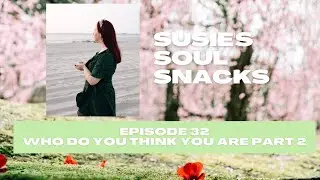 Susie's Soul Snacks ep. 32: Who do you think you are part 2