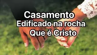 Casamento edificado na rocha que é Cristo