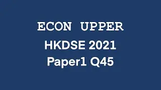 [Econ Upper] HKDSE 2021 Economics MC Paper 1 Q45 香港中學文憑試經濟科 卷一 第四十五題 解題 DSE2021/I/45