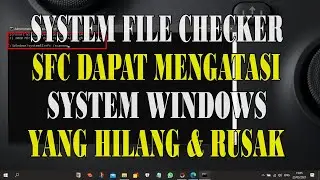 SFC (System FIle Checker) Memperbaiki System Windows Yang Hilang dan Rusak