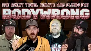 The Great Towel Debate And Flying Fat | BodyWrong Podcast #beardlawsstudio #bodywrong