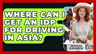 Where Can I Get An IDP For Driving In Asia? - Living in Asia as an American
