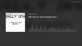 Rally DNA Ep7: Ryan Champion, Part 1
